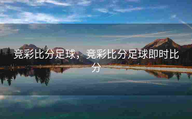 竞彩比分足球，竞彩比分足球即时比分